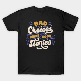 Bad Choices Make Good Stories by Tobe Fonseca T-Shirt